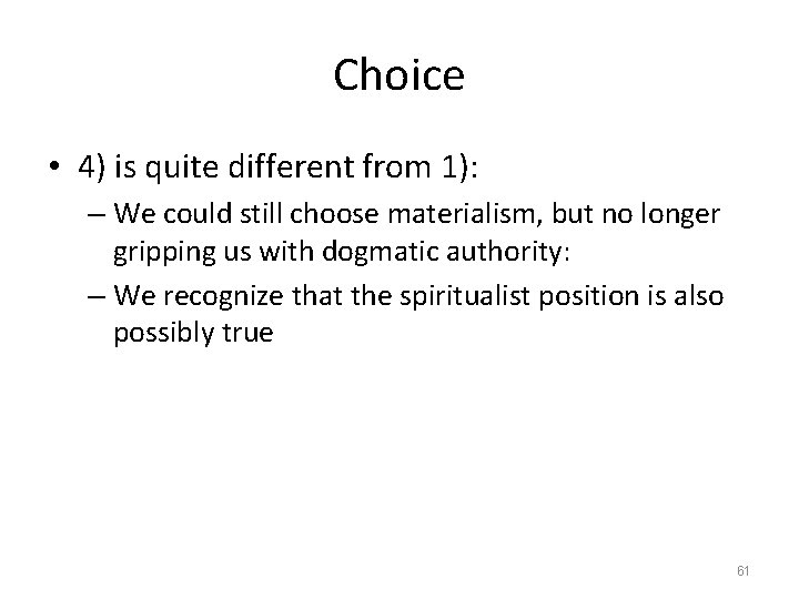 Choice • 4) is quite different from 1): – We could still choose materialism,