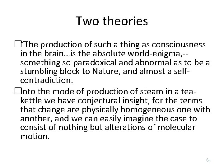 Two theories �“The production of such a thing as consciousness in the brain…is the