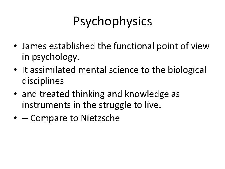 Psychophysics • James established the functional point of view in psychology. • It assimilated