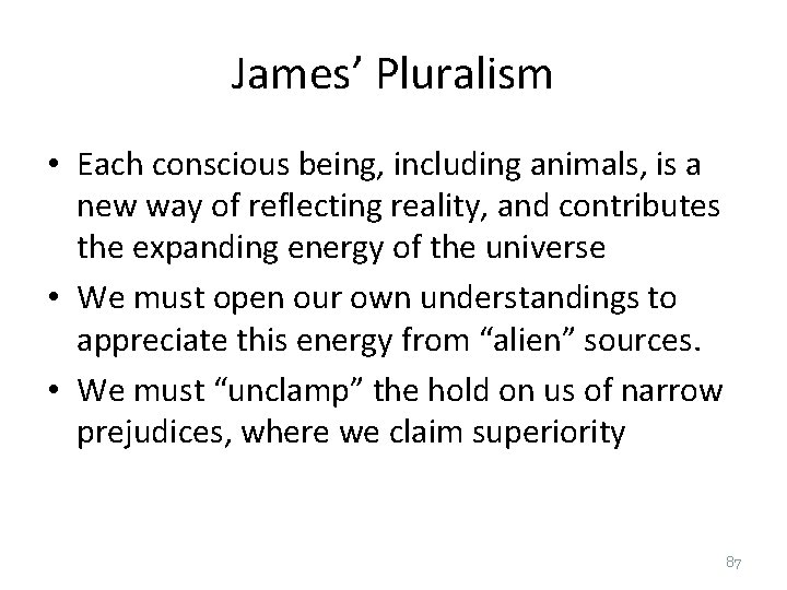 James’ Pluralism • Each conscious being, including animals, is a new way of reflecting