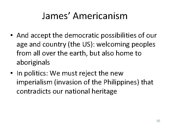 James’ Americanism • And accept the democratic possibilities of our age and country (the