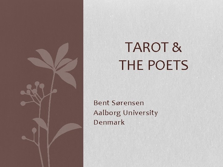 TAROT & THE POETS Bent Sørensen Aalborg University Denmark 