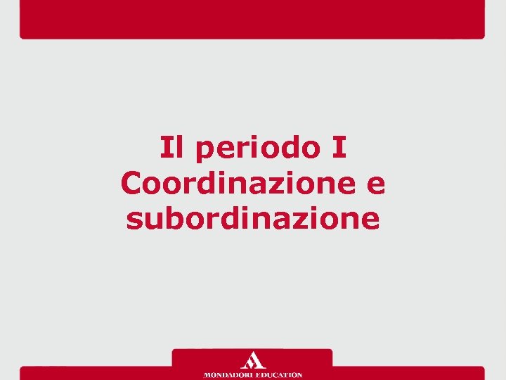 Il periodo I Coordinazione e subordinazione 