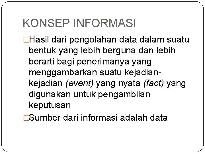 KONSEP INFORMASI �Hasil dari pengolahan data dalam suatu bentuk yang lebih berguna dan lebih