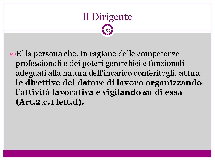 Il Dirigente 13 E’ la persona che, in ragione delle competenze professionali e dei