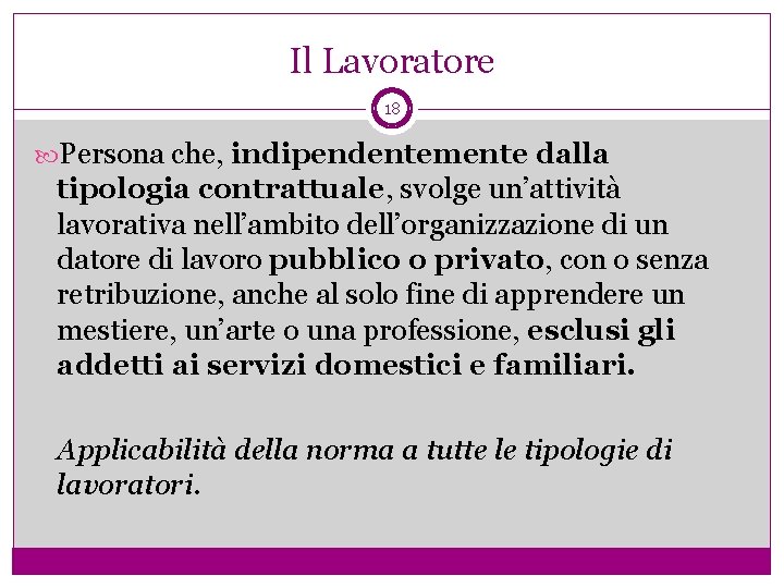 Il Lavoratore 18 Persona che, indipendentemente dalla tipologia contrattuale, svolge un’attività lavorativa nell’ambito dell’organizzazione