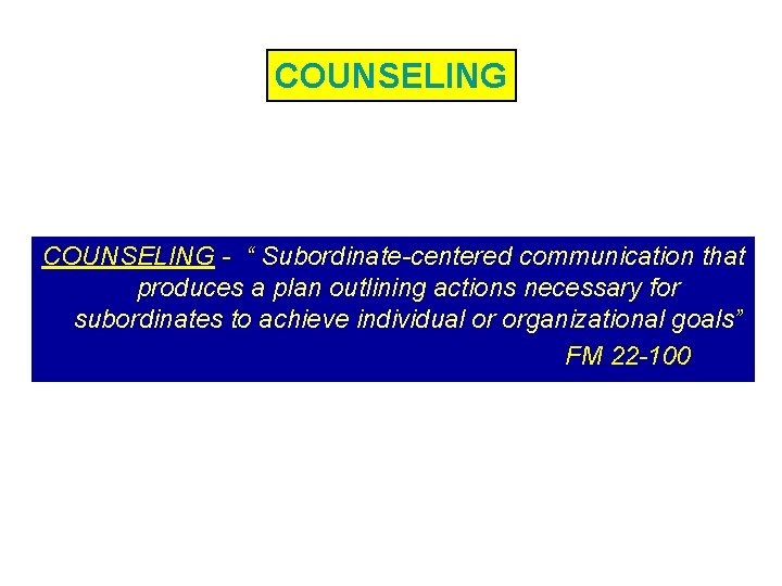 COUNSELING - “ Subordinate-centered communication that produces a plan outlining actions necessary for subordinates