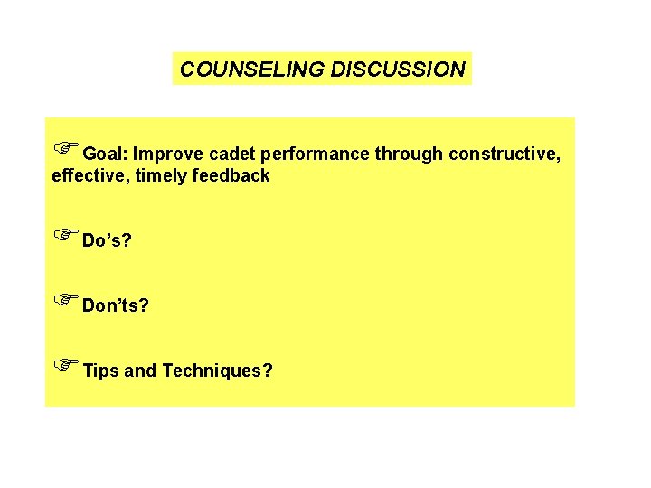 COUNSELING DISCUSSION FGoal: Improve cadet performance through constructive, effective, timely feedback FDo’s? FDon’ts? FTips