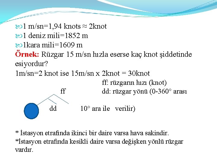  1 m/sn=1, 94 knots ≈ 2 knot 1 deniz mili=1852 m 1 kara