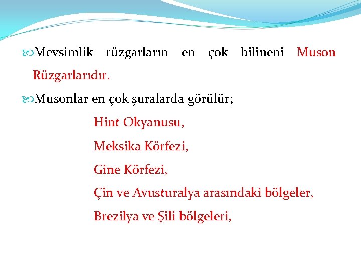  Mevsimlik rüzgarların en çok bilineni Muson Rüzgarlarıdır. Musonlar en çok şuralarda görülür; Hint