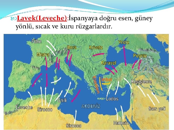  Lavek(Leveche): İspanyaya doğru esen, güney yönlü, sıcak ve kuru rüzgarlardır. 