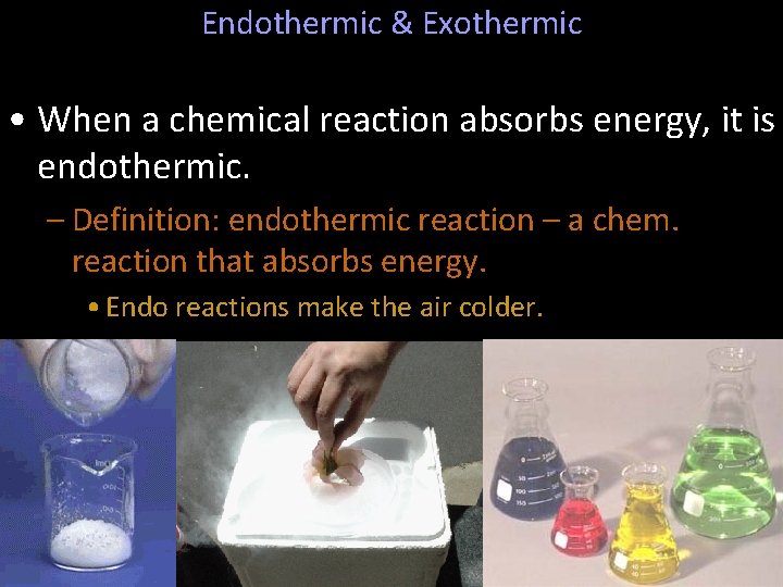 Endothermic & Exothermic • When a chemical reaction absorbs energy, it is endothermic. –