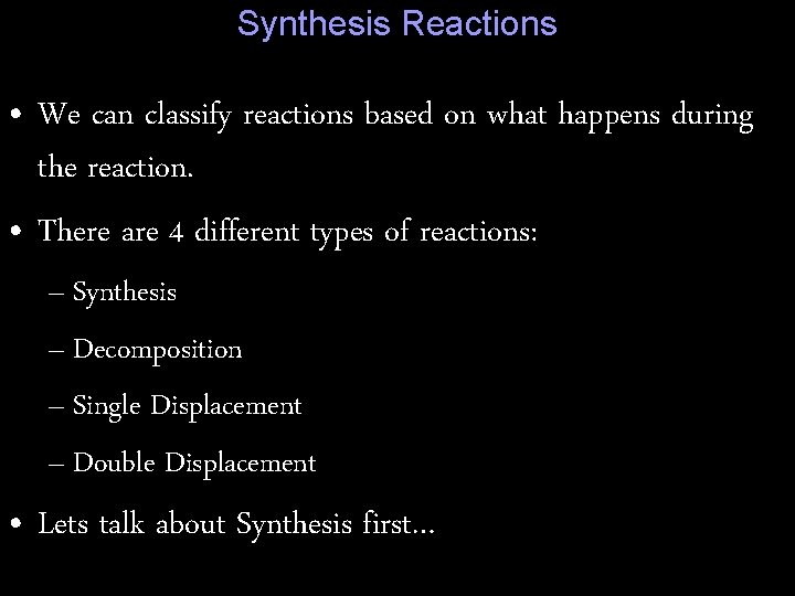 Synthesis Reactions • We can classify reactions based on what happens during the reaction.