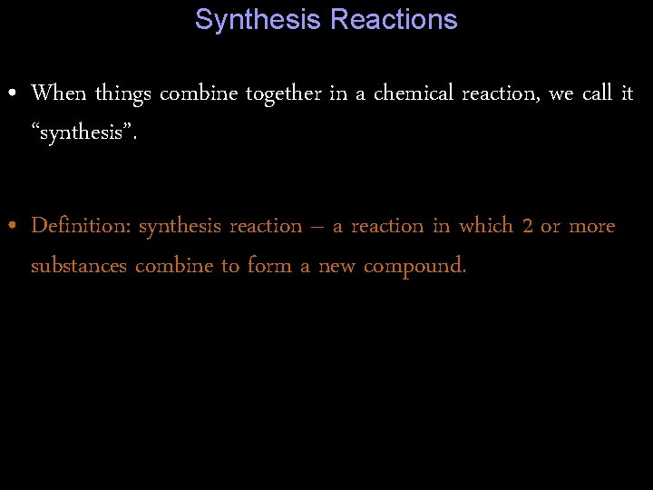 Synthesis Reactions • When things combine together in a chemical reaction, we call it