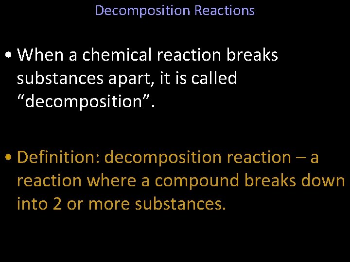 Decomposition Reactions • When a chemical reaction breaks substances apart, it is called “decomposition”.