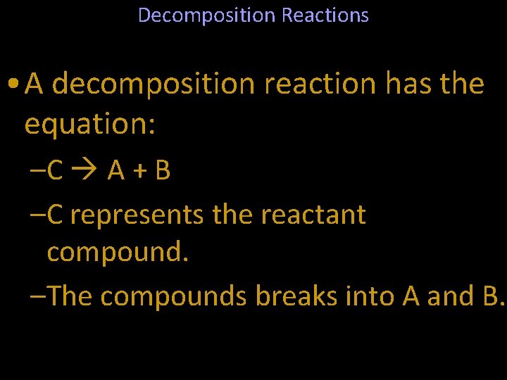 Decomposition Reactions • A decomposition reaction has the equation: –C A + B –C