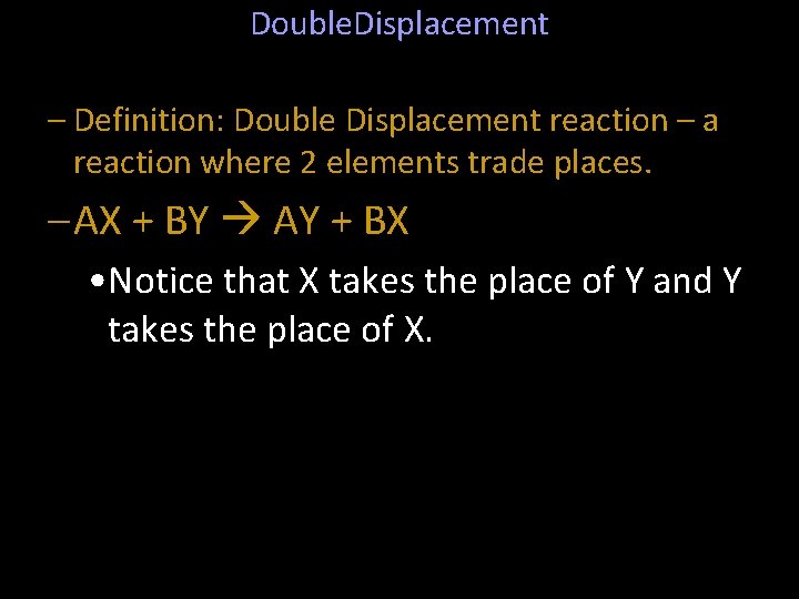 Double. Displacement – Definition: Double Displacement reaction – a reaction where 2 elements trade