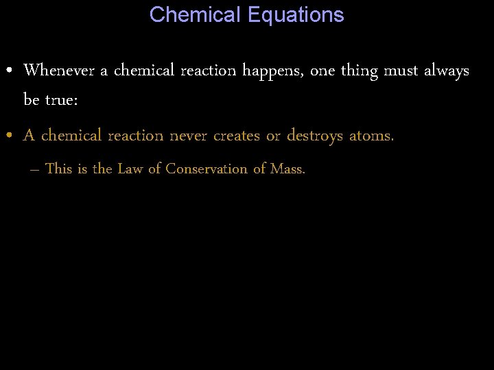 Chemical Equations • Whenever a chemical reaction happens, one thing must always be true: