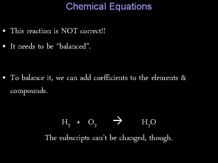 Chemical Equations • This reaction is NOT correct!! • It needs to be “balanced”.