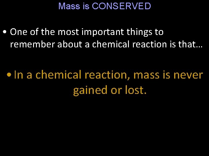 Mass is CONSERVED • One of the most important things to remember about a