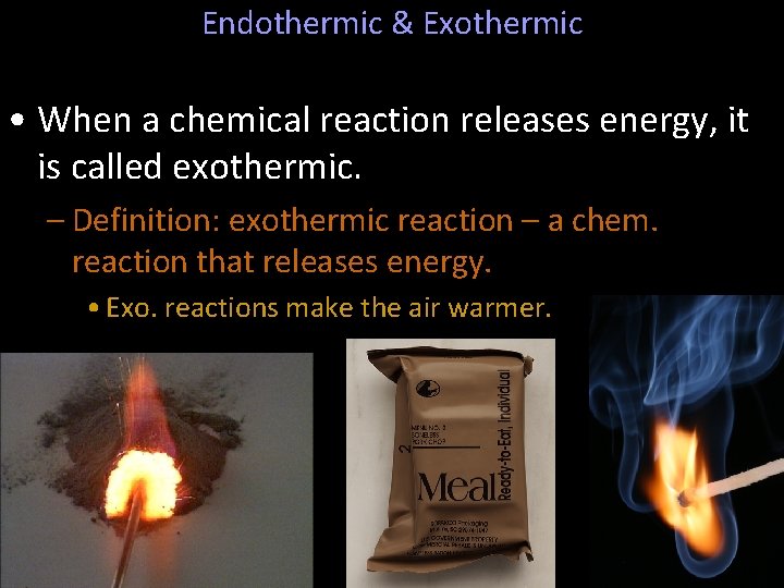 Endothermic & Exothermic • When a chemical reaction releases energy, it is called exothermic.
