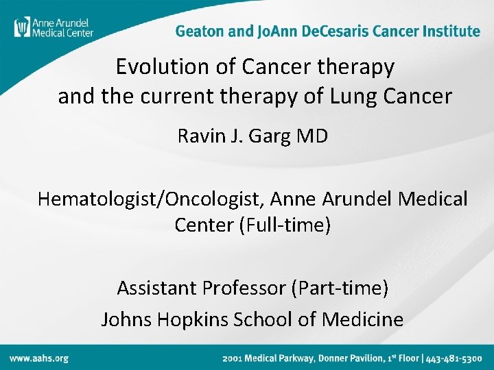 Evolution of Cancer therapy and the current therapy of Lung Cancer Ravin J. Garg