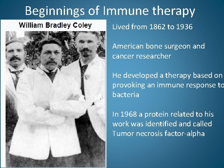 Beginnings of Immune therapy Lived from 1862 to 1936 American bone surgeon and cancer