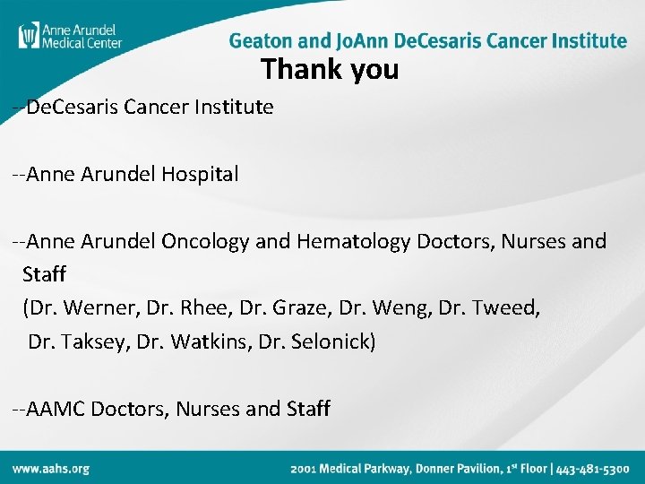 Thank you --De. Cesaris Cancer Institute --Anne Arundel Hospital --Anne Arundel Oncology and Hematology