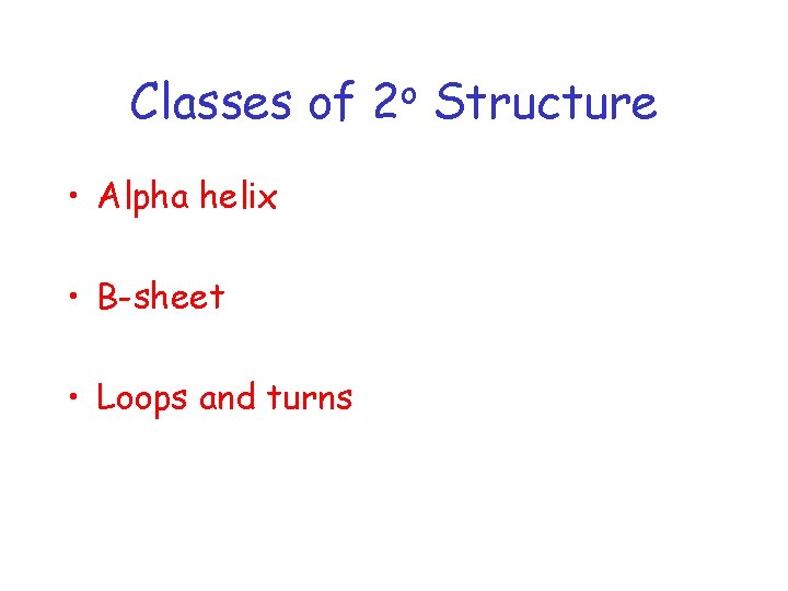 Classes of • Alpha helix • B-sheet • Loops and turns o 2 Structure