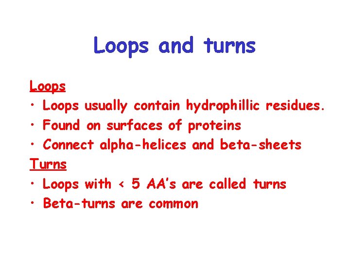 Loops and turns Loops • Loops usually contain hydrophillic residues. • Found on surfaces