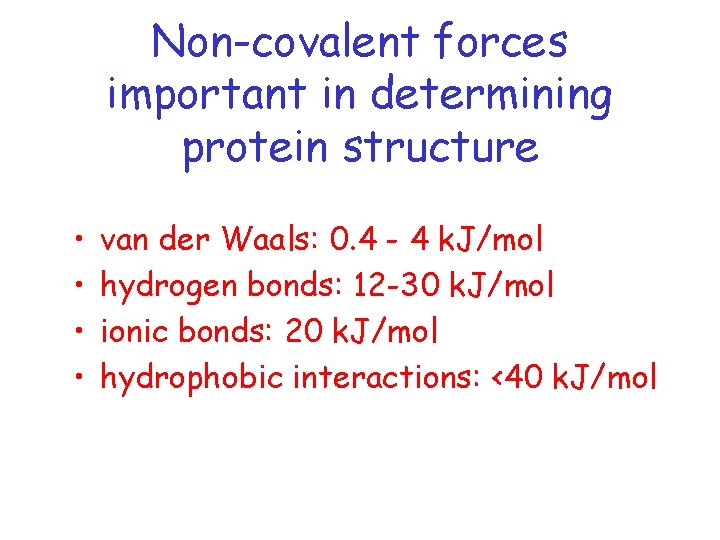 Non-covalent forces important in determining protein structure • • van der Waals: 0. 4