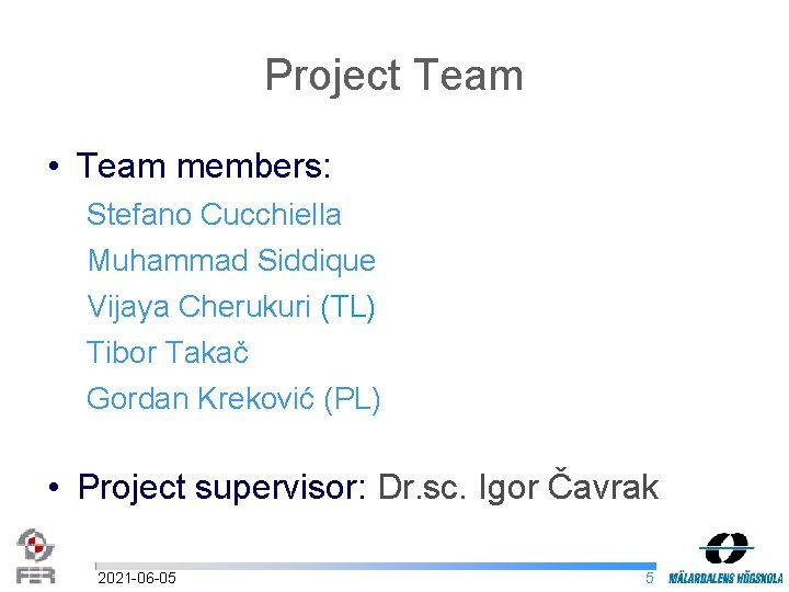 Project Team • Team members: Stefano Cucchiella Muhammad Siddique Vijaya Cherukuri (TL) Tibor Takač