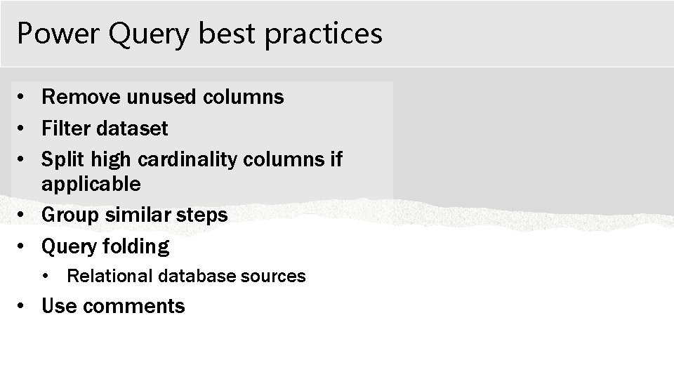 Power Query best practices • Remove unused columns • Filter dataset • Split high