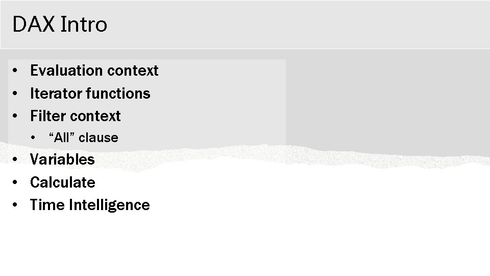 DAX Intro • Evaluation context • Iterator functions • Filter context • “All” clause DAX Intro • Evaluation context • Iterator functions • Filter context • “All” clause