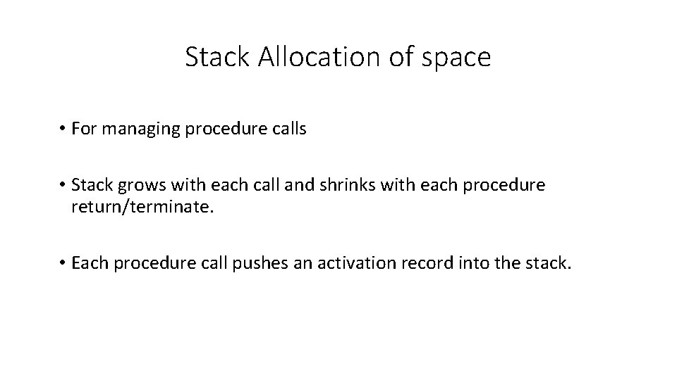 Stack Allocation of space • For managing procedure calls • Stack grows with each