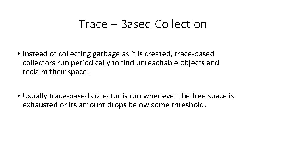 Trace – Based Collection • Instead of collecting garbage as it is created, trace-based