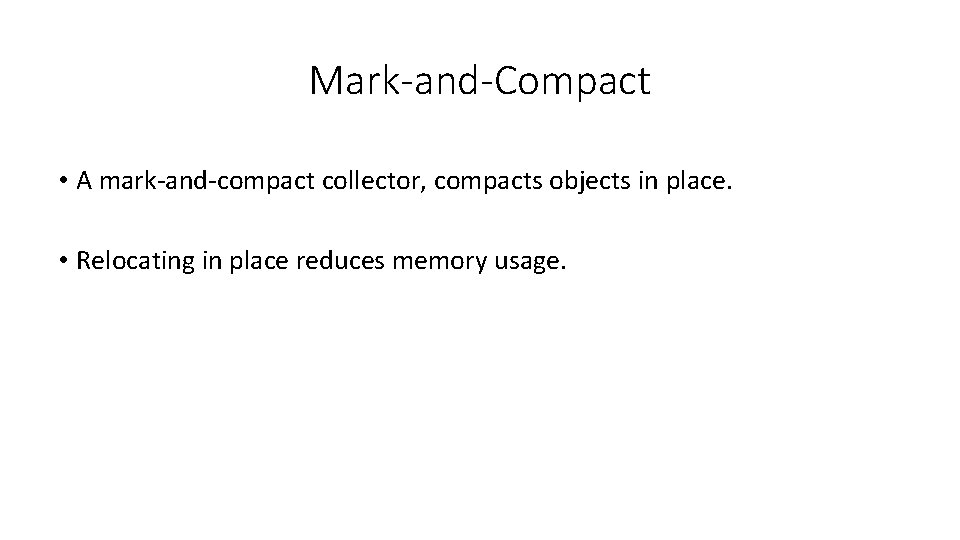 Mark-and-Compact • A mark-and-compact collector, compacts objects in place. • Relocating in place reduces