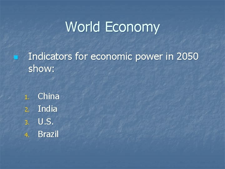 World Economy n Indicators for economic power in 2050 show: 1. 2. 3. 4.