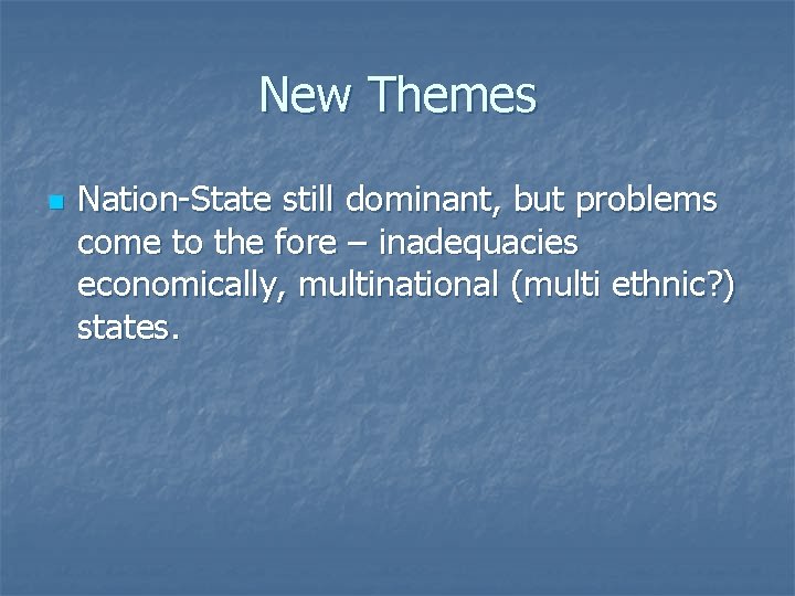 New Themes n Nation-State still dominant, but problems come to the fore – inadequacies