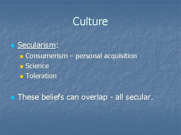 Culture n Secularism: Consumerism – personal acquisition n Science n Toleration n n These