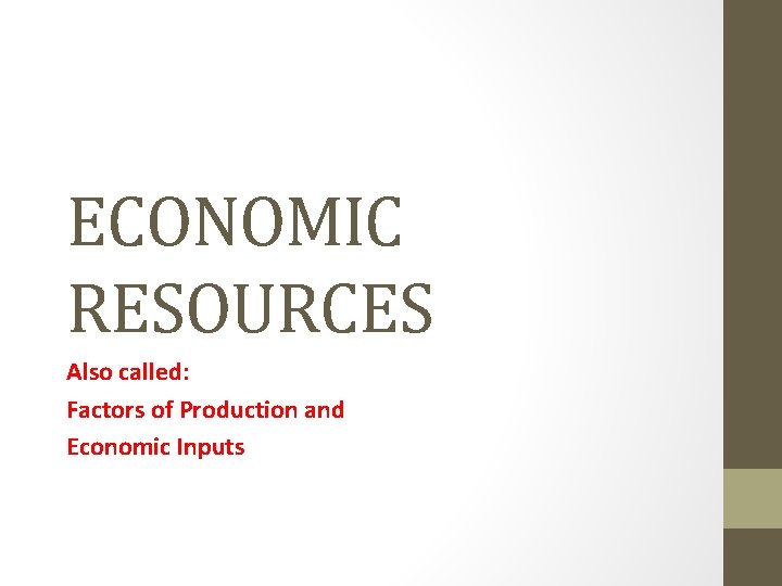 ECONOMIC RESOURCES Also called: Factors of Production and Economic Inputs 