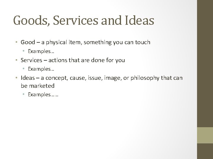 Goods, Services and Ideas • Good – a physical item, something you can touch