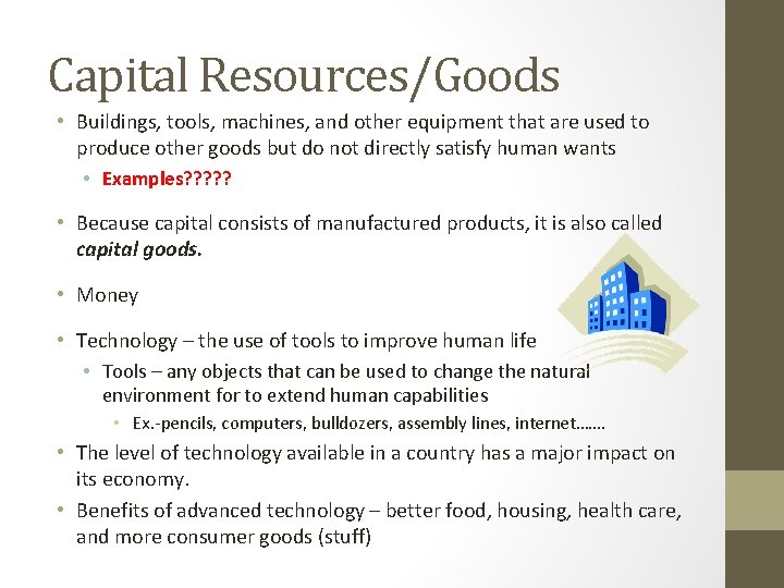 Capital Resources/Goods • Buildings, tools, machines, and other equipment that are used to produce