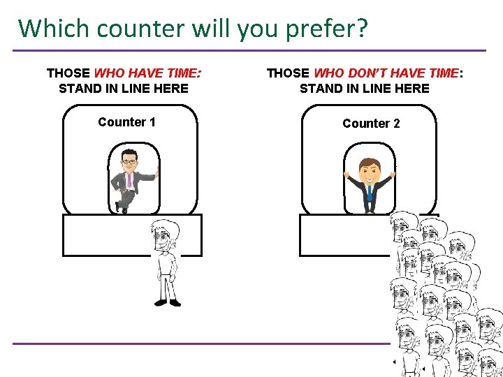 Which counter will you prefer? THOSE WHO HAVE TIME: STAND IN LINE HERE Counter