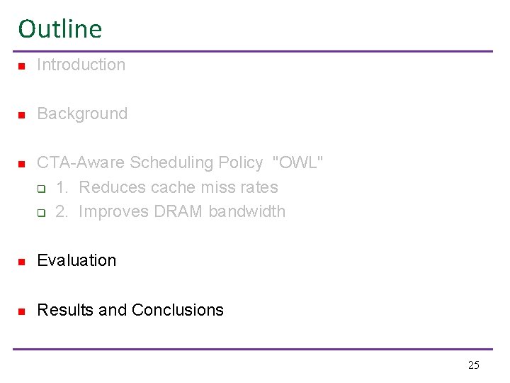 Outline n Introduction n Background n CTA-Aware Scheduling Policy "OWL" q 1. Reduces cache