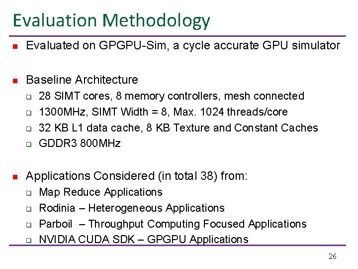 Evaluation Methodology n Evaluated on GPGPU-Sim, a cycle accurate GPU simulator n Baseline Architecture