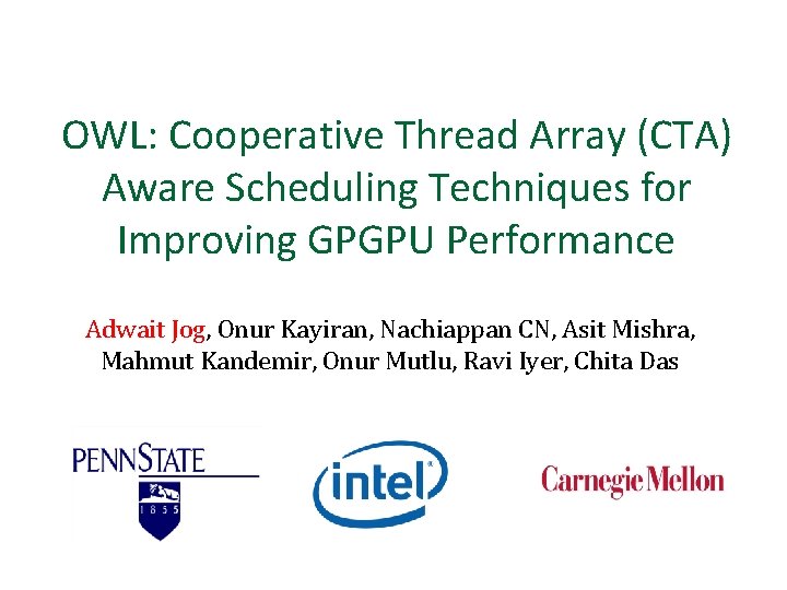 OWL: Cooperative Thread Array (CTA) Aware Scheduling Techniques for Improving GPGPU Performance Adwait Jog,