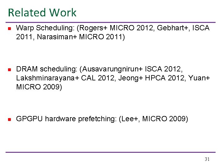 Related Work n Warp Scheduling: (Rogers+ MICRO 2012, Gebhart+, ISCA 2011, Narasiman+ MICRO 2011)