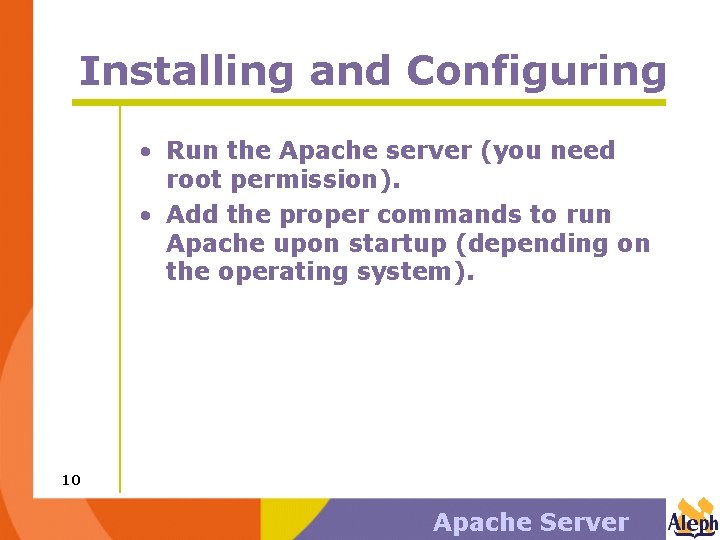 Installing and Configuring • Run the Apache server (you need root permission). • Add