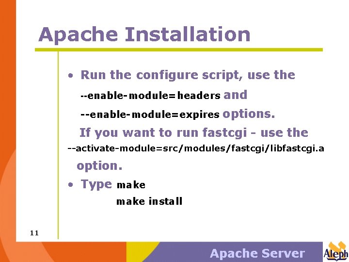 Apache Installation • Run the configure script, use the --enable-module=headers and --enable-module=expires options. If